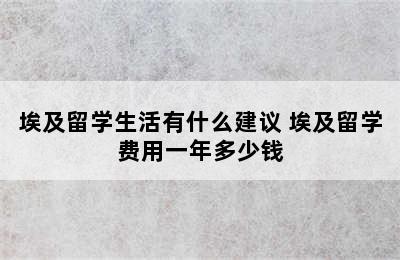 埃及留学生活有什么建议 埃及留学费用一年多少钱